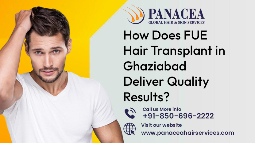 How Does FUE Hair Transplant in Ghaziabad Deliver Quality Results