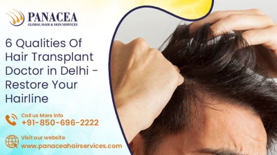 6 Qualities Of Hair Transplant Doctor in Delhi Restore Your Hairline
